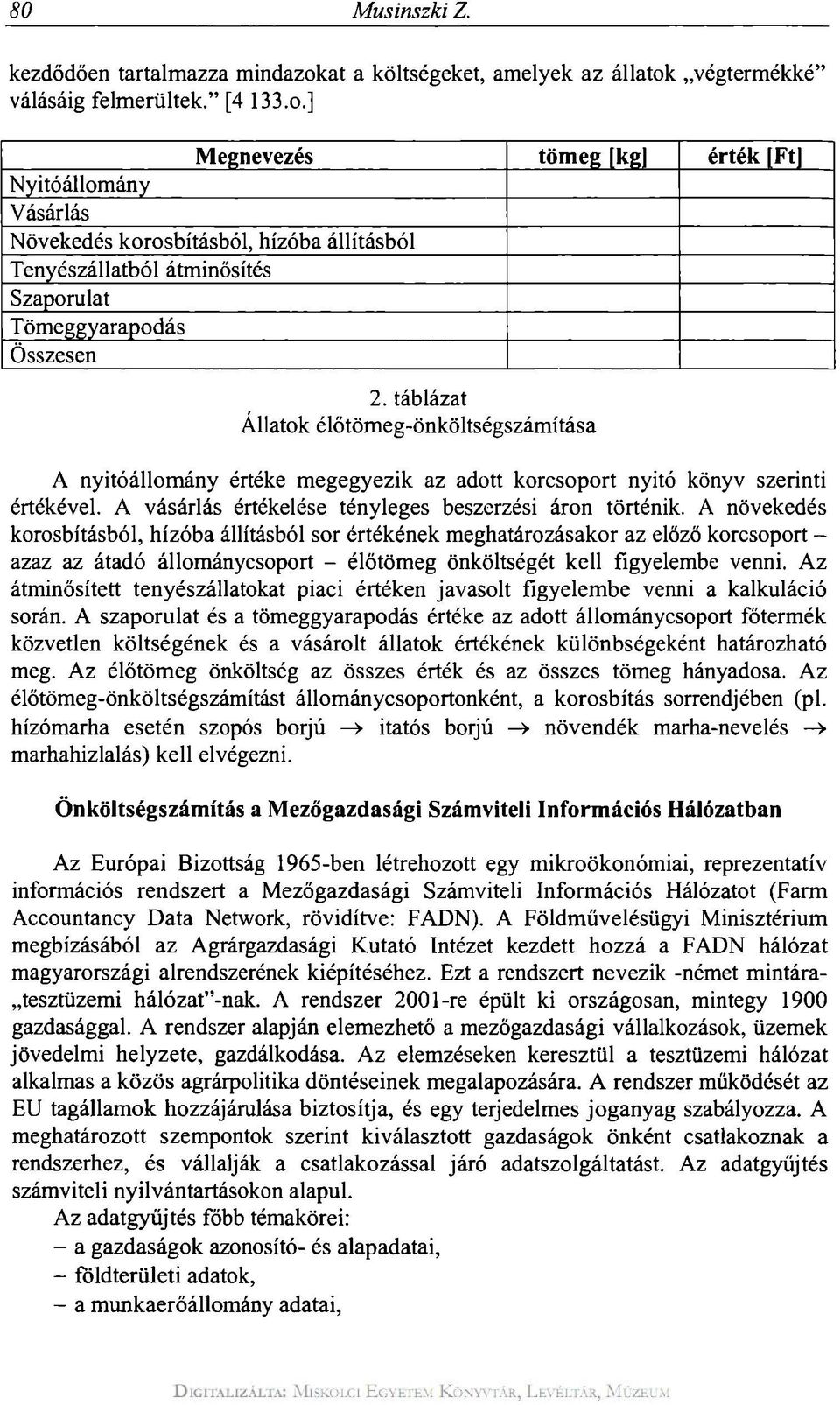 A növekedés korosbitásból, hízóba állításból sor értékének meghatározásakor az előző korcsoport - azaz az átadó állománycsoport - élőtömeg önköltségét kell figyelembe venni.