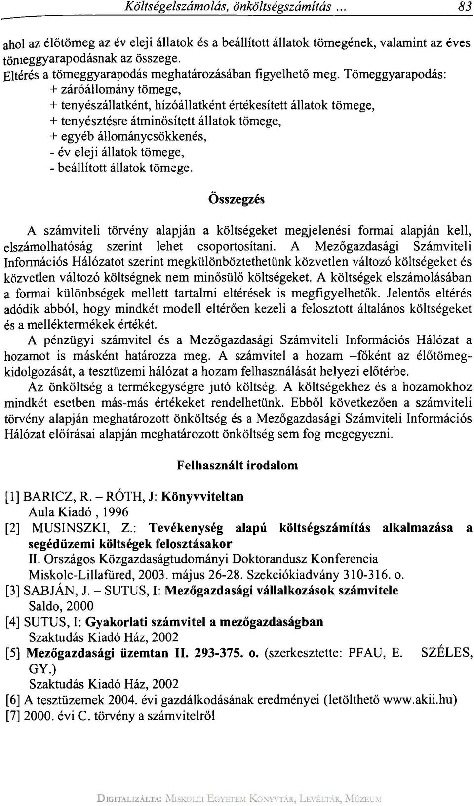 Tömeggyarapodás: + záróállomány tömege, + tenyészállatként, hízóállatként értékesített állatok tömege, + tenyésztésre átminősített állatok tömege, + egyéb állománycsökkenés, - év eleji állatok