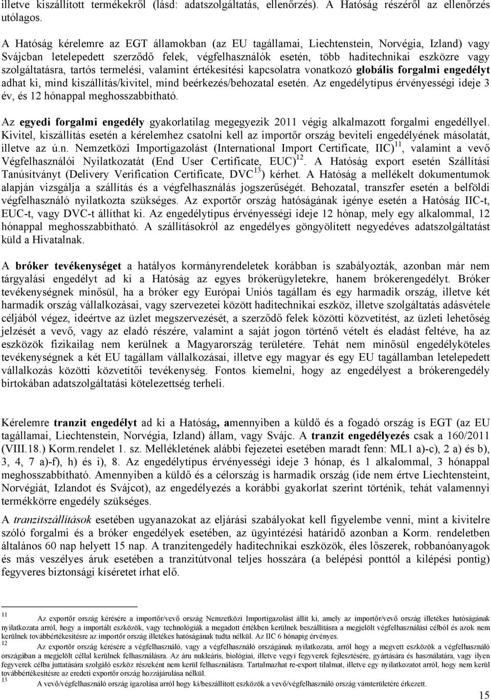 szolgáltatásra, tartós termelési, valamint értékesítési kapcsolatra vonatkozó globális forgalmi engedélyt adhat ki, mind kiszállítás/kivitel, mind beérkezés/behozatal esetén.