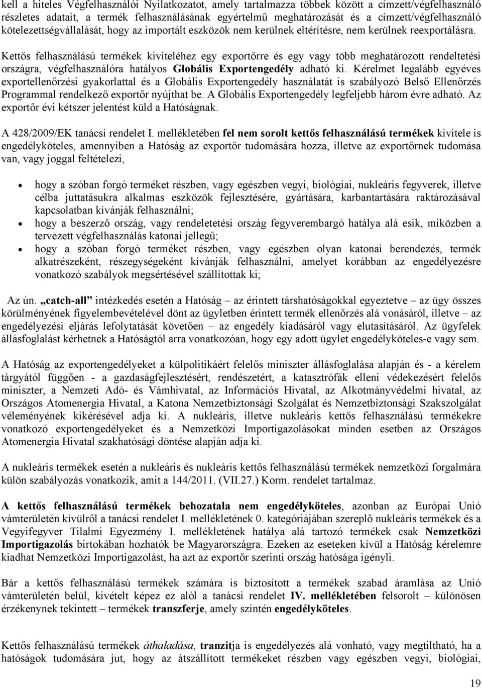 Kettős felhasználású termékek kiviteléhez egy exportőrre és egy vagy több meghatározott rendeltetési országra, végfelhasználóra hatályos Globális Exportengedély adható ki.