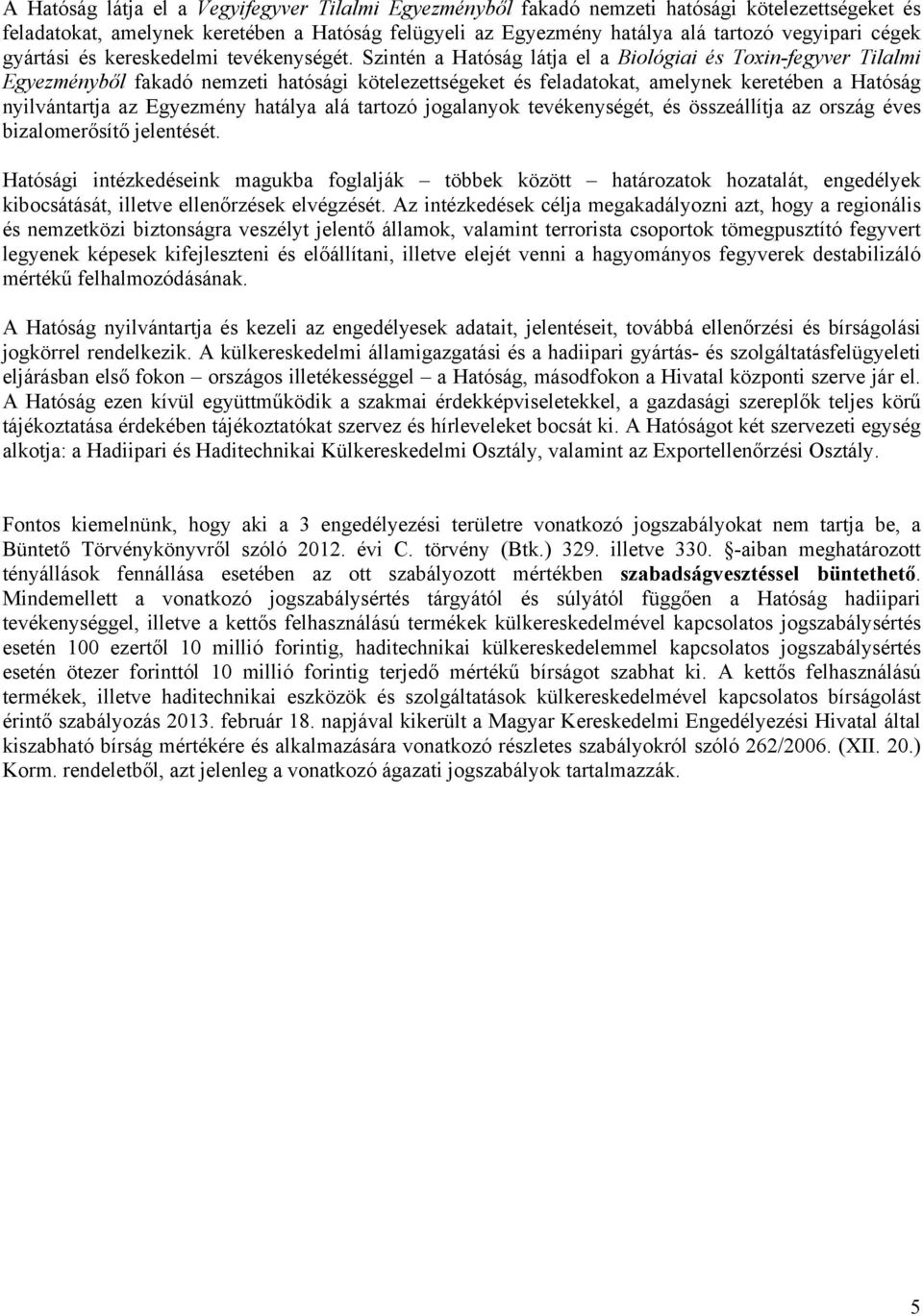 Szintén a Hatóság látja el a Biológiai és Toxin-fegyver Tilalmi Egyezményből fakadó nemzeti hatósági kötelezettségeket és feladatokat, amelynek keretében a Hatóság nyilvántartja az Egyezmény hatálya