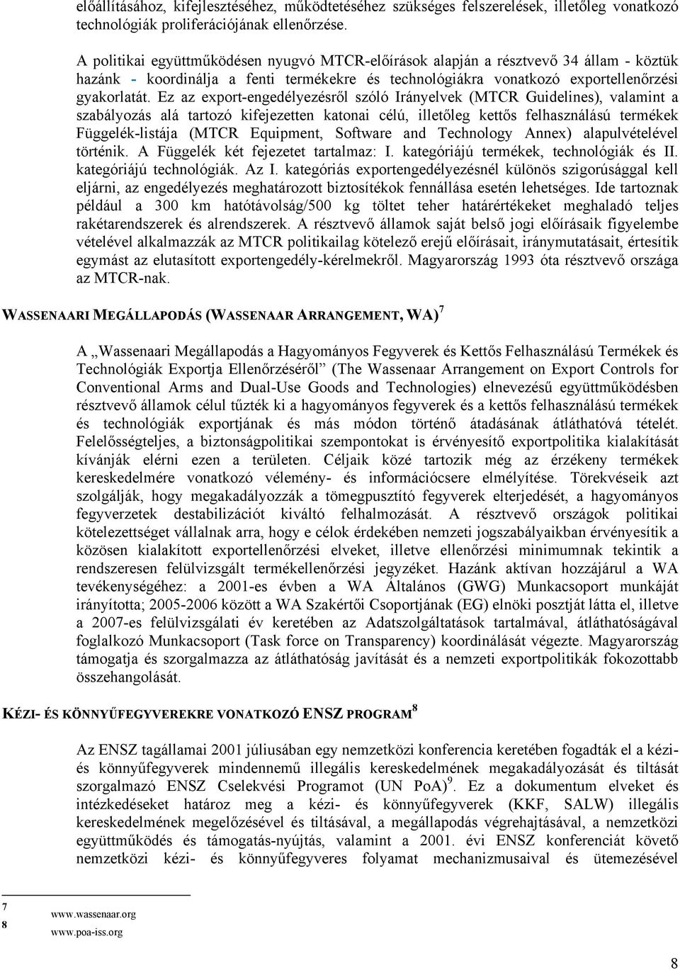 Ez az export-engedélyezésről szóló Irányelvek (MTCR Guidelines), valamint a szabályozás alá tartozó kifejezetten katonai célú, illetőleg kettős felhasználású termékek Függelék-listája (MTCR