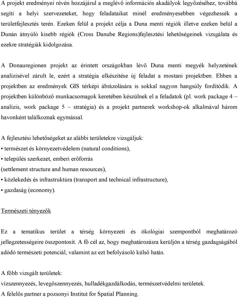 A Donauregionen projekt az érintett országokban lévő Duna menti megyék helyzetének analízisével zárult le, ezért a stratégia elkészítése új feladat a mostani projektben.