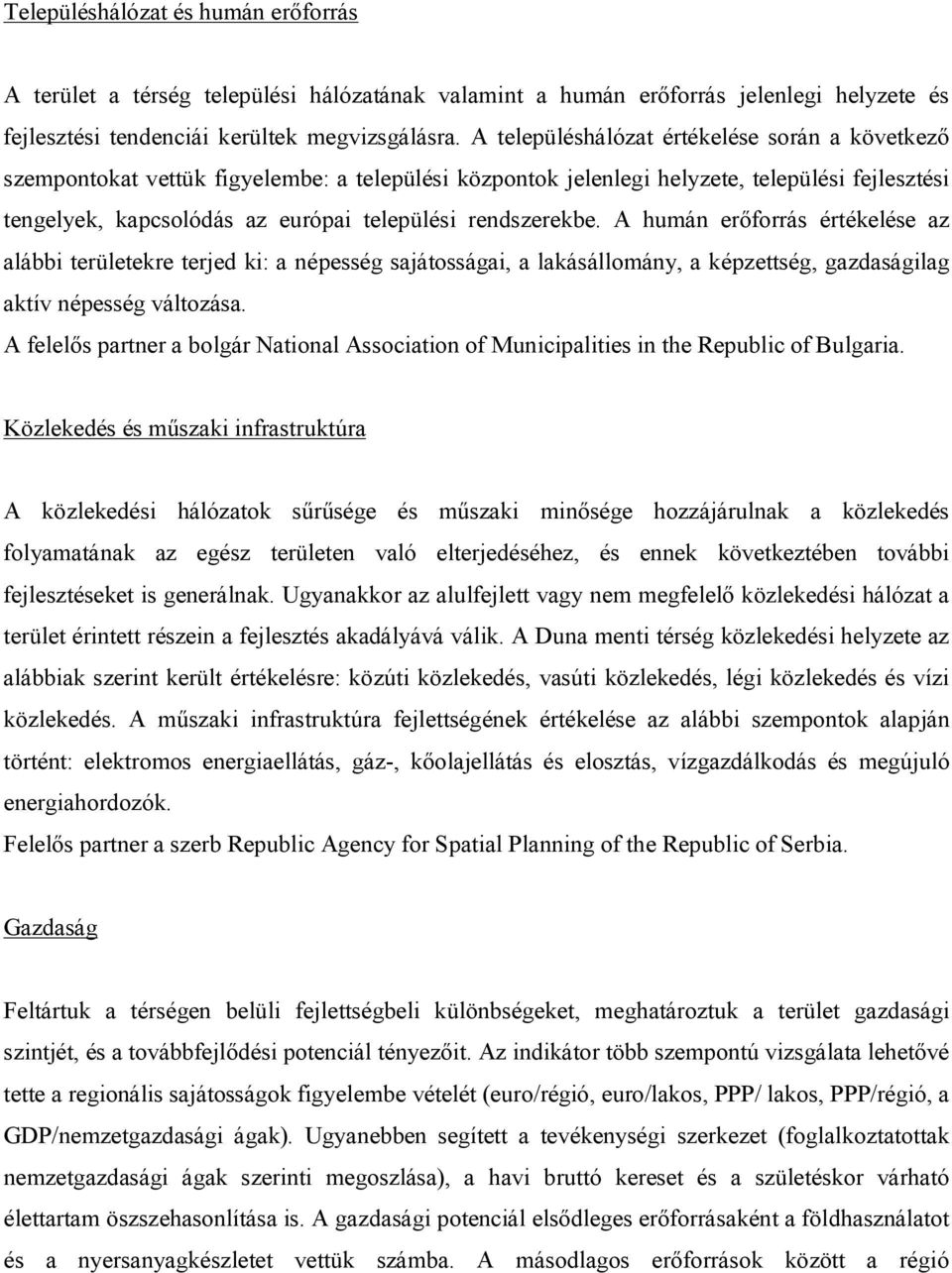 rendszerekbe. A humán erőforrás értékelése az alábbi területekre terjed ki: a népesség sajátosságai, a lakásállomány, a képzettség, gazdaságilag aktív népesség változása.