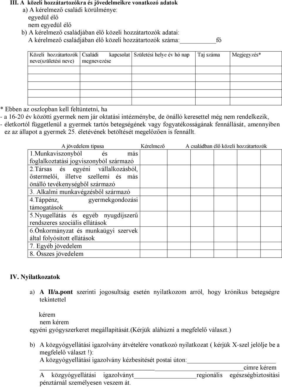 feltüntetni, ha - a 16-20 év közötti gyermek nem jár oktatási intézménybe, de önálló keresettel még nem rendelkezik, - életkortól függetlenül a gyermek tartós betegségének vagy fogyatékosságának