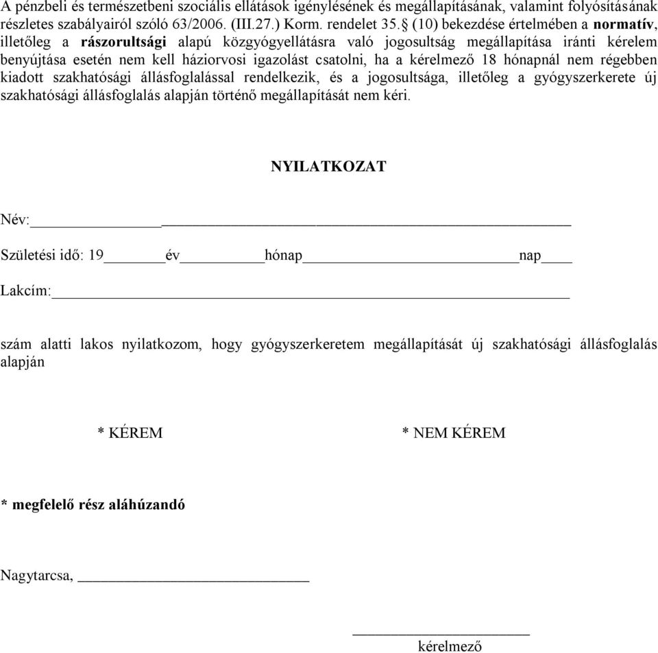 kérelmező 18 hónapnál nem régebben kiadott szakhatósági állásfoglalással rendelkezik, és a jogosultsága, illetőleg a gyógyszerkerete új szakhatósági állásfoglalás alapján történő megállapítását nem