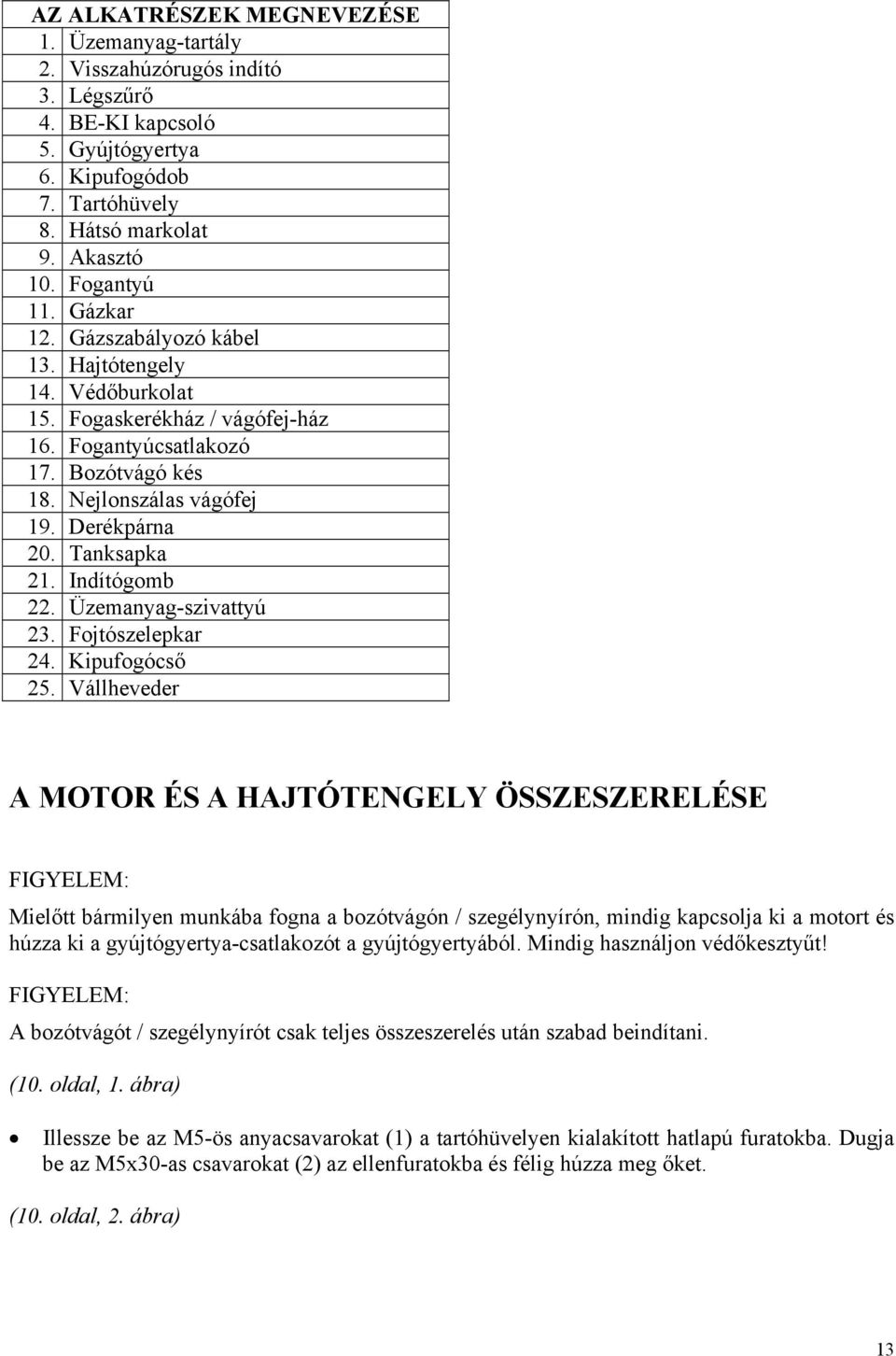 Indítógomb 22. Üzemanyag-szivattyú 23. Fojtószelepkar 24. Kipufogócső 25.