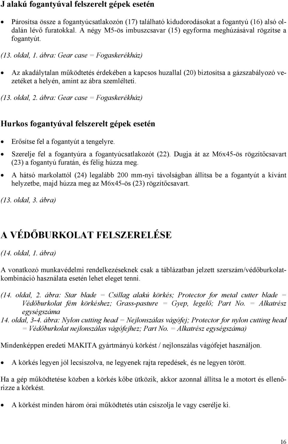 ábra: Gear case = Fogaskerékház) Az akadálytalan működtetés érdekében a kapcsos huzallal (20) biztosítsa a gázszabályozó vezetéket a helyén, amint az ábra szemlélteti. (13. oldal, 2.