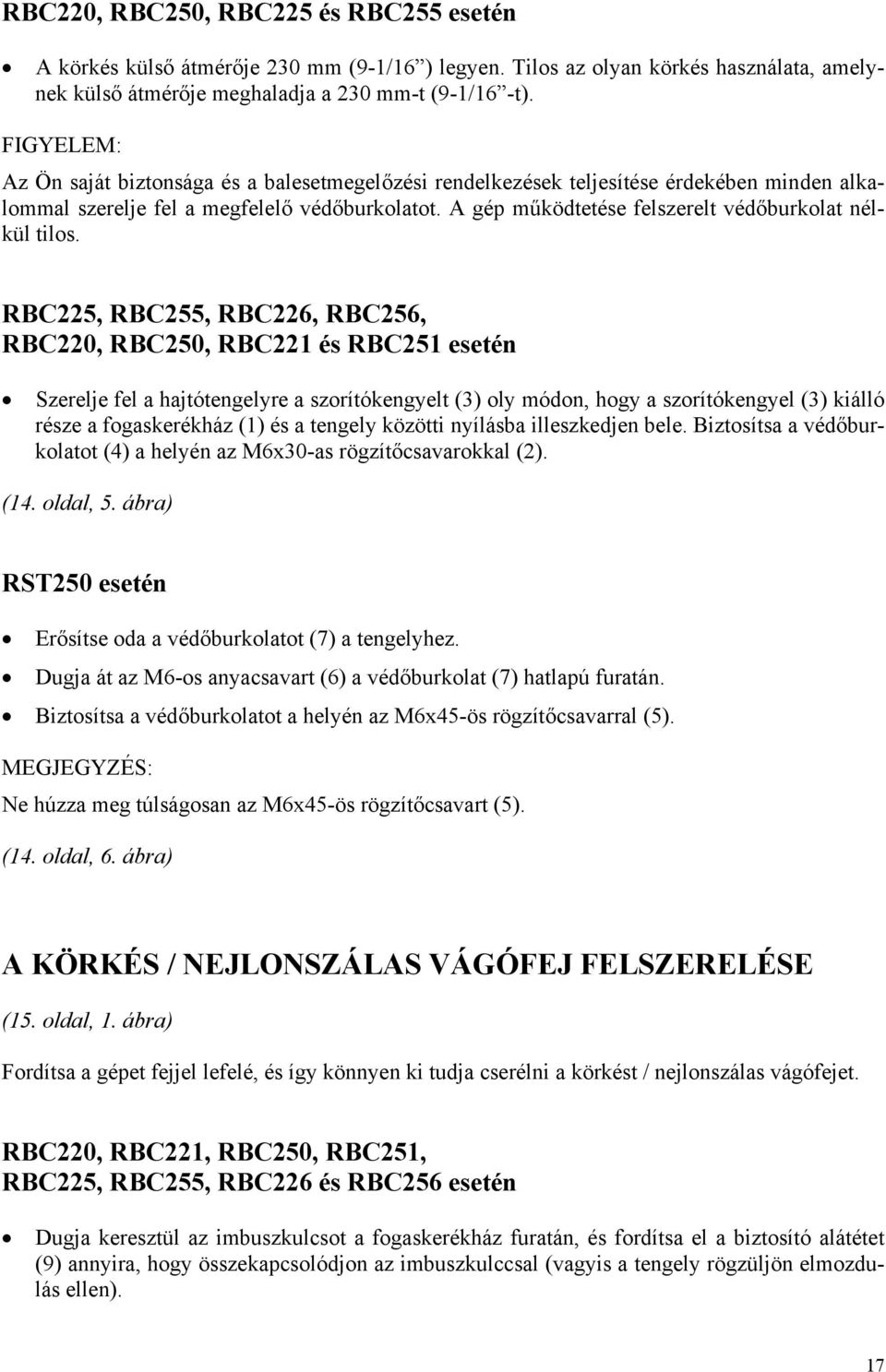 A gép működtetése felszerelt védőburkolat nélkül tilos.