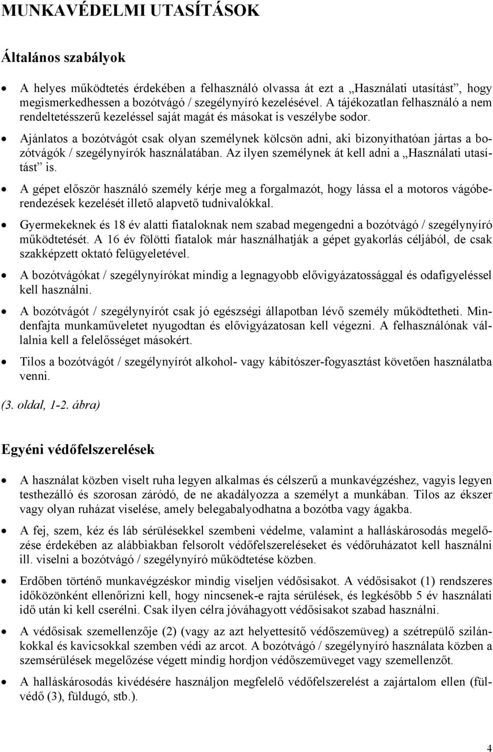 Ajánlatos a bozótvágót csak olyan személynek kölcsön adni, aki bizonyíthatóan jártas a bozótvágók / szegélynyírók használatában. Az ilyen személynek át kell adni a Használati utasítást is.