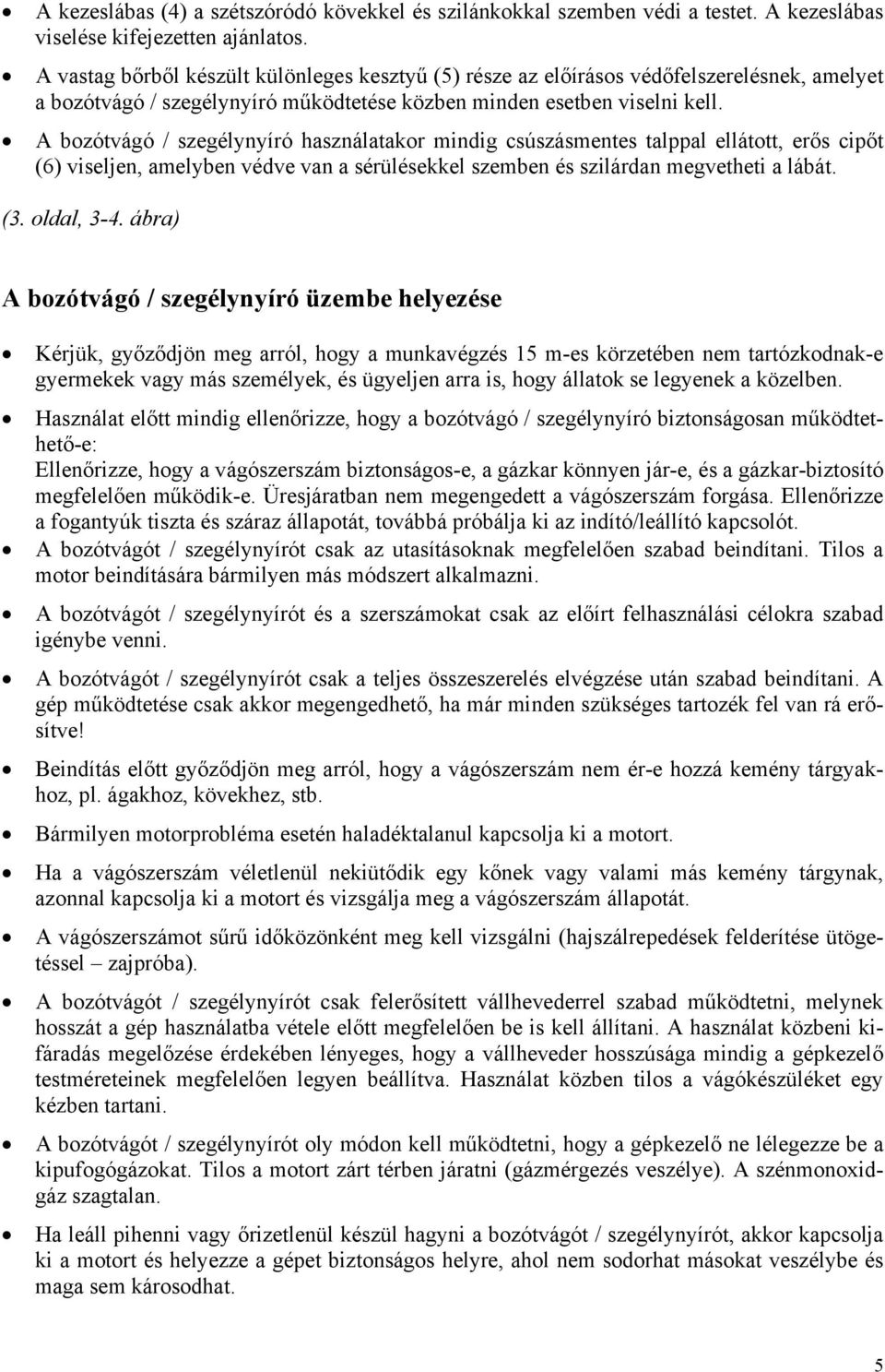 A bozótvágó / szegélynyíró használatakor mindig csúszásmentes talppal ellátott, erős cipőt (6) viseljen, amelyben védve van a sérülésekkel szemben és szilárdan megvetheti a lábát. (3. oldal, 3-4.