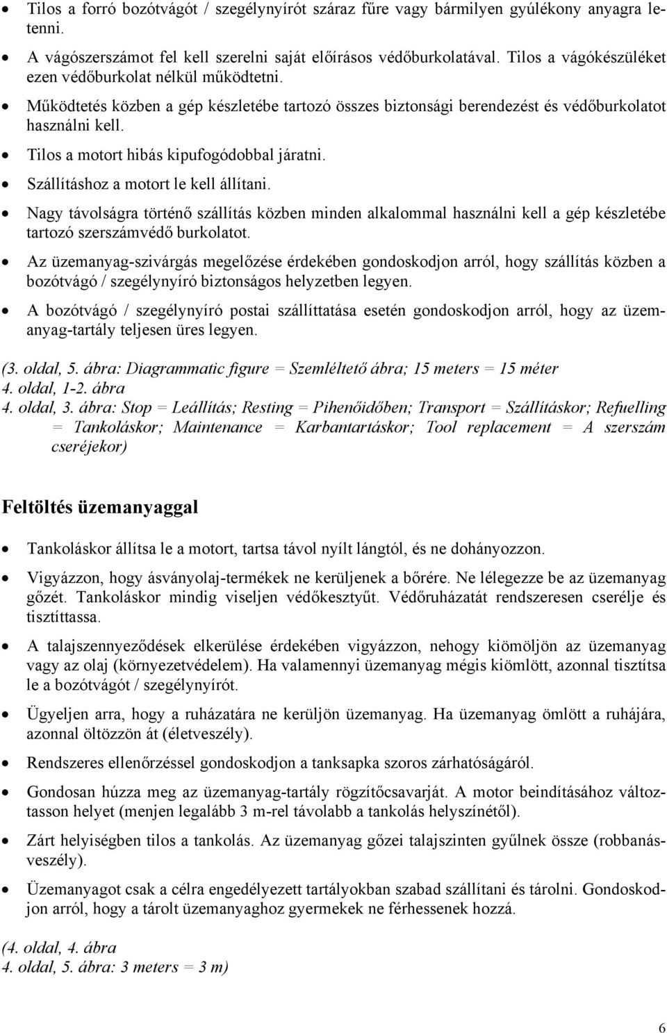 Tilos a motort hibás kipufogódobbal járatni. Szállításhoz a motort le kell állítani.