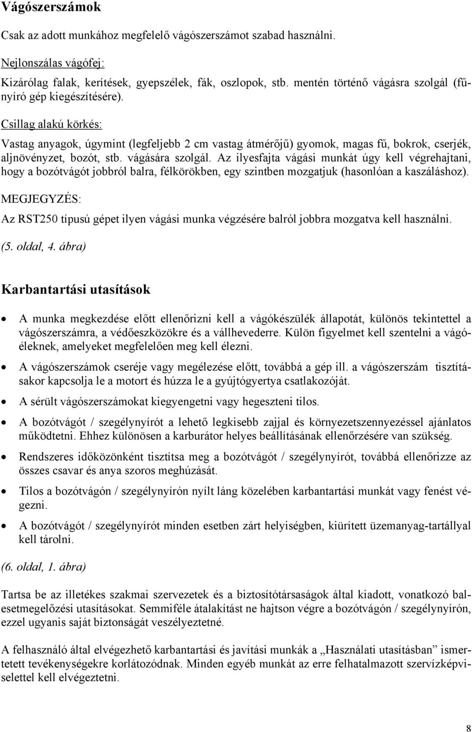 Csillag alakú körkés: Vastag anyagok, úgymint (legfeljebb 2 cm vastag átmérőjű) gyomok, magas fű, bokrok, cserjék, aljnövényzet, bozót, stb. vágására szolgál.
