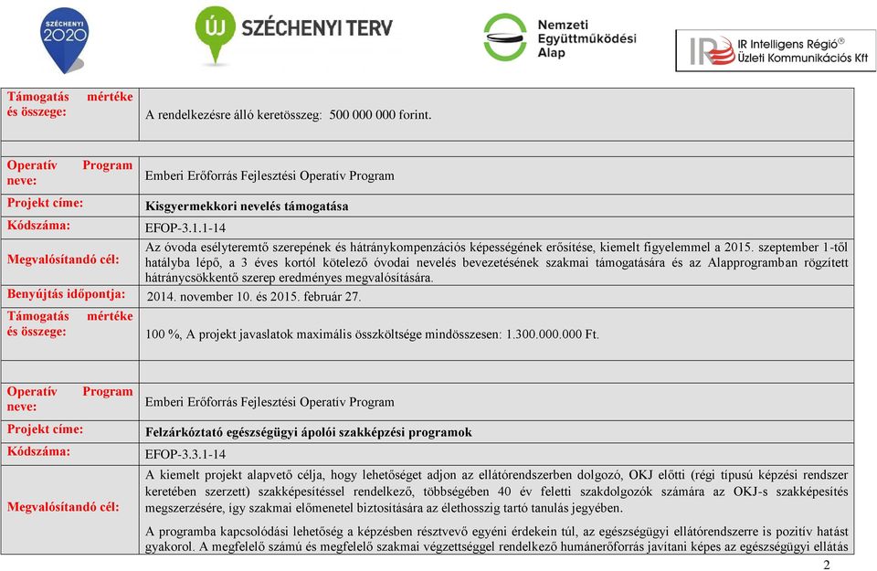 szeptember 1-től hatályba lépő, a 3 éves kortól kötelező óvodai nevelés bevezetésének szakmai támogatására és az Alapprogramban rögzített hátránycsökkentő szerep eredményes megvalósítására. 2014.