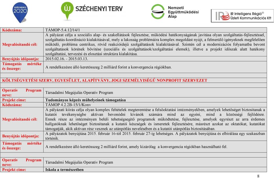 problémáira komplex megoldást nyújt, a felmerülő igényeknek megfelelően működő, probléma centrikus, rövid reakcióidejű szolgáltatások kialakításával.