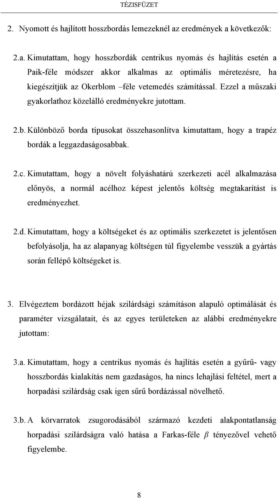 Kimutattam, hogy a növelt folyáshatárú szerkezeti acél alkalmazása előnyös, a normál acélhoz képest jelentős költség megtakarítást is eredm