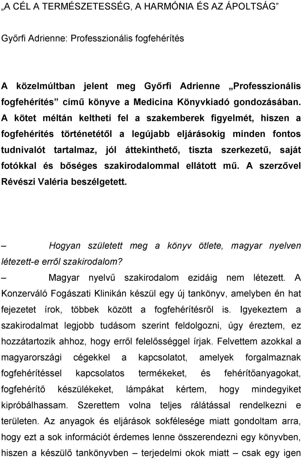 A kötet méltán keltheti fel a szakemberek figyelmét, hiszen a fogfehérítés történetétől a legújabb eljárásokig minden fontos tudnivalót tartalmaz, jól áttekinthető, tiszta szerkezetű, saját fotókkal