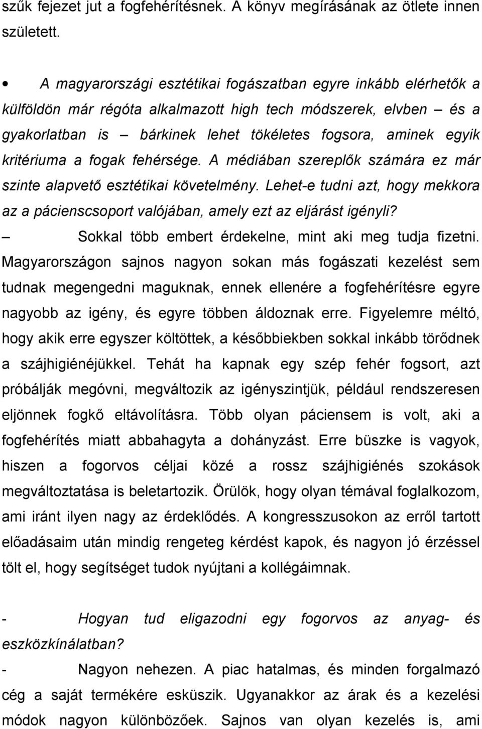 kritériuma a fogak fehérsége. A médiában szereplők számára ez már szinte alapvető esztétikai követelmény. Lehet-e tudni azt, hogy mekkora az a pácienscsoport valójában, amely ezt az eljárást igényli?