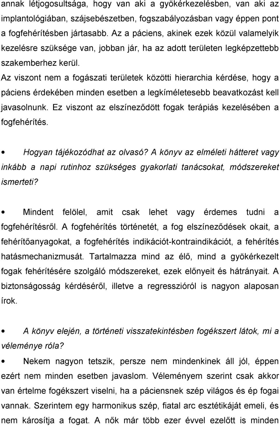 Az viszont nem a fogászati területek közötti hierarchia kérdése, hogy a páciens érdekében minden esetben a legkíméletesebb beavatkozást kell javasolnunk.