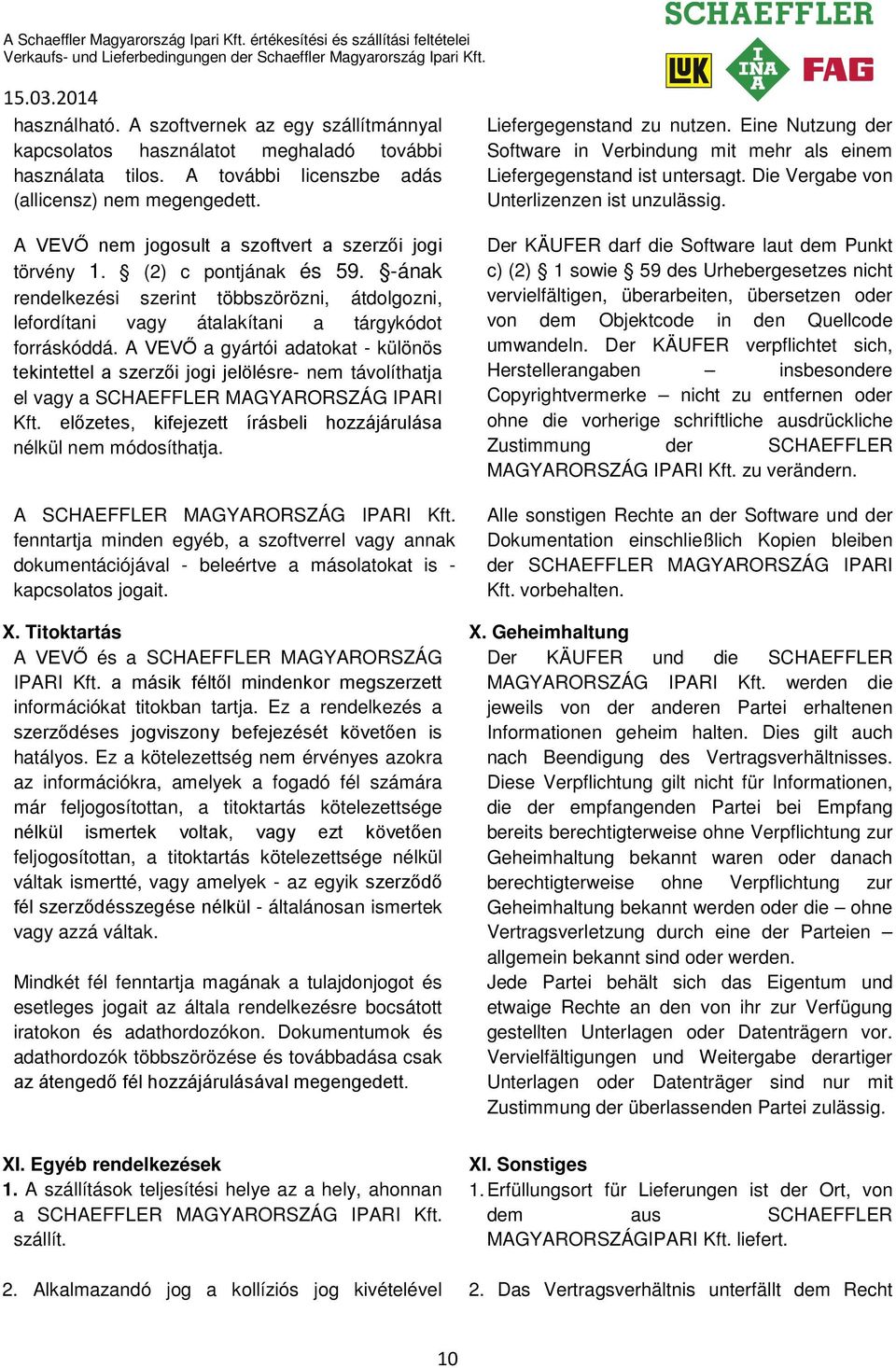 A VEVŐ a gyártói adatokat - különös tekintettel a szerzői jogi jelölésre- nem távolíthatja el vagy a SCHAEFFLER MAGYARORSZÁG IPARI Kft.