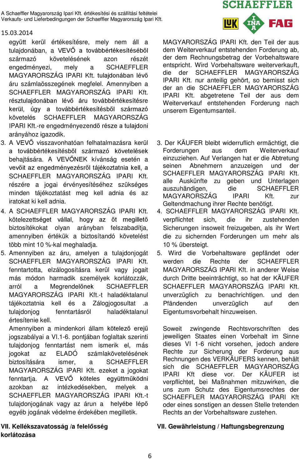 -re engedményezendő része a tulajdoni arányához igazodik. 3. A VEVŐ visszavonhatóan felhatalmazásra kerül a továbbértékesítésből származó követelések behajtására.