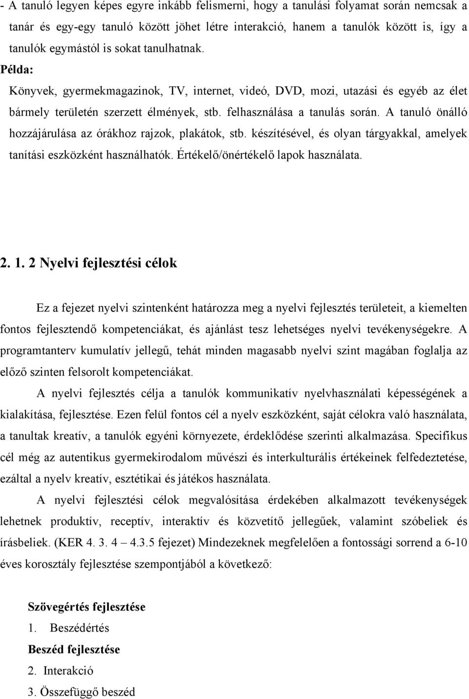 A tanuló önálló hozzájárulása az órákhoz rajzok, plakátok, stb. készítésével, és olyan tárgyakkal, amelyek tanítási eszközként használhatók. Értékelő/önértékelő lapok használata. 2. 1.