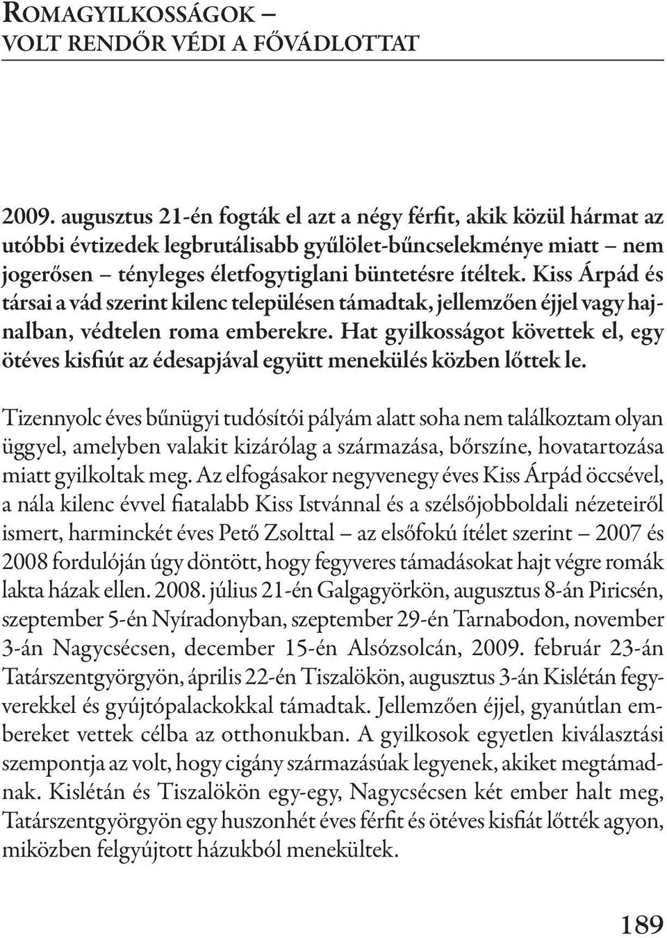 kiss árpád és társai a vád szerint kilenc településen támadtak, jellemzően éjjel vagy hajnalban, védtelen roma emberekre.