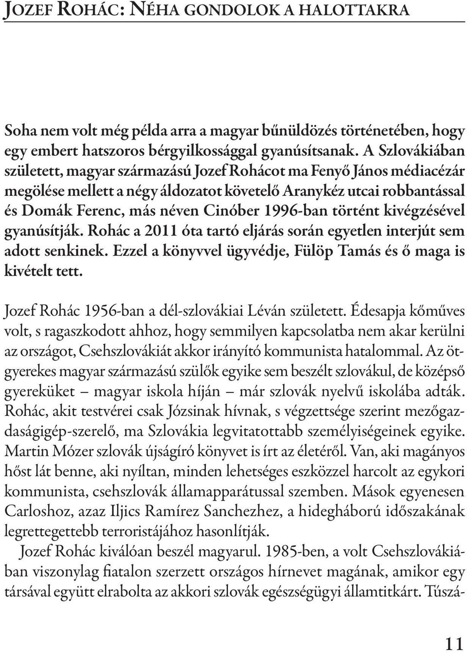 történt kivégzésével gyanúsítják. Rohác a 2011 óta tartó eljárás során egyetlen interjút sem adott senkinek. ezzel a könyvvel ügyvédje, fülöp tamás és ő maga is kivételt tett.