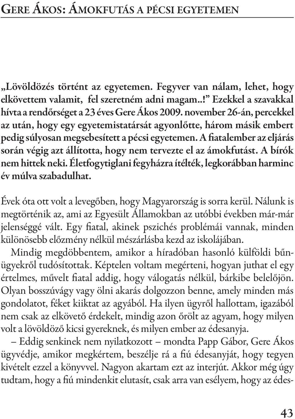 november 26-án, percekkel az után, hogy egy egyetemistatársát agyonlőtte, három másik embert pedig súlyosan megsebesített a pécsi egyetemen.