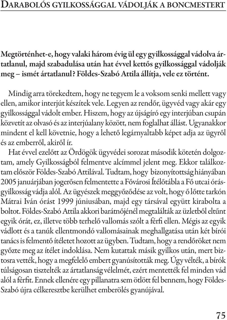 Legyen az rendőr, ügyvéd vagy akár egy gyilkossággal vádolt ember. Hiszem, hogy az újságíró egy interjúban csupán közvetít az olvasó és az interjúalany között, nem foglalhat állást.