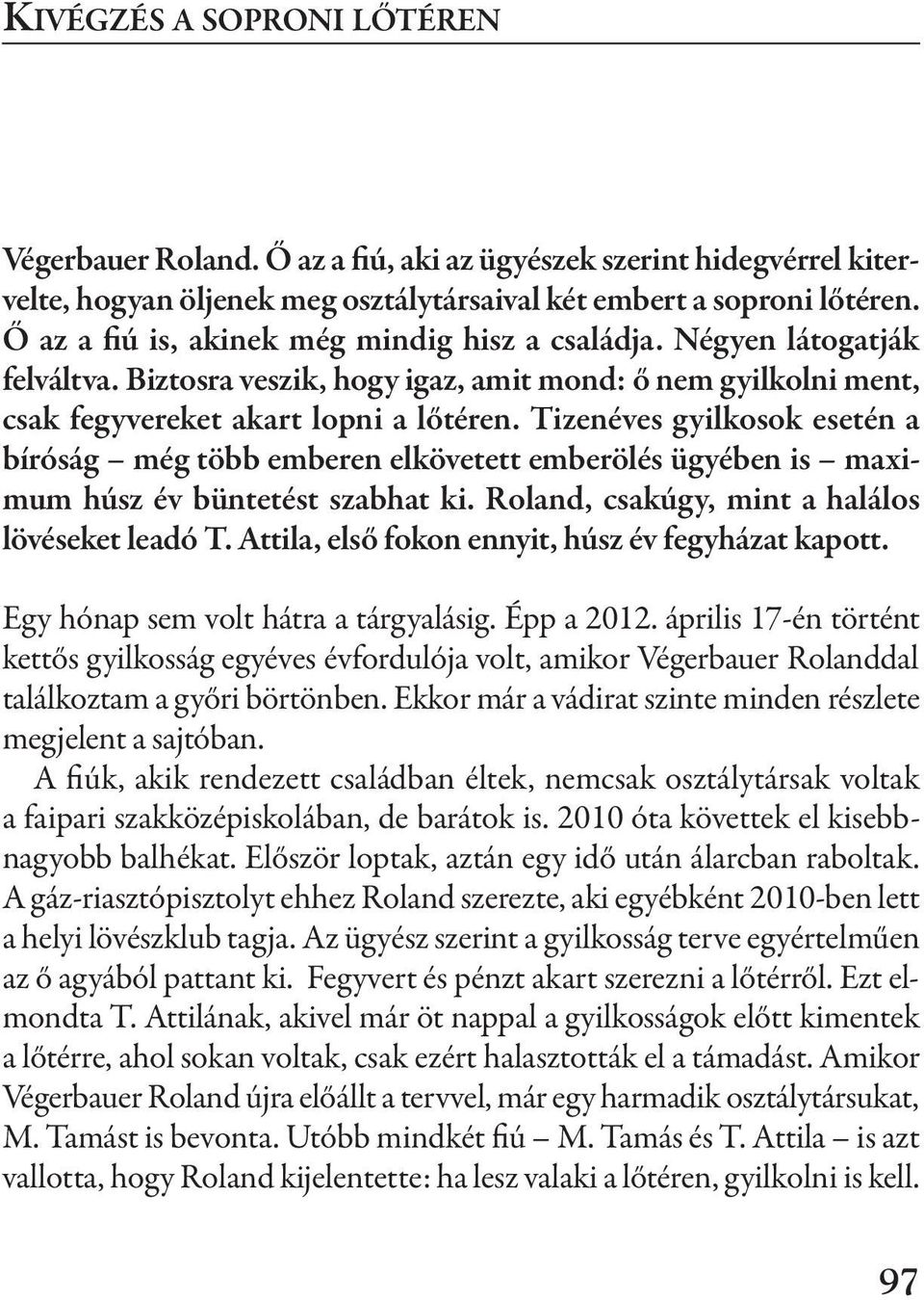 tizenéves gyilkosok esetén a bíróság még több emberen elkövetett emberölés ügyében is maximum húsz év büntetést szabhat ki. roland, csakúgy, mint a halálos lövéseket leadó t.