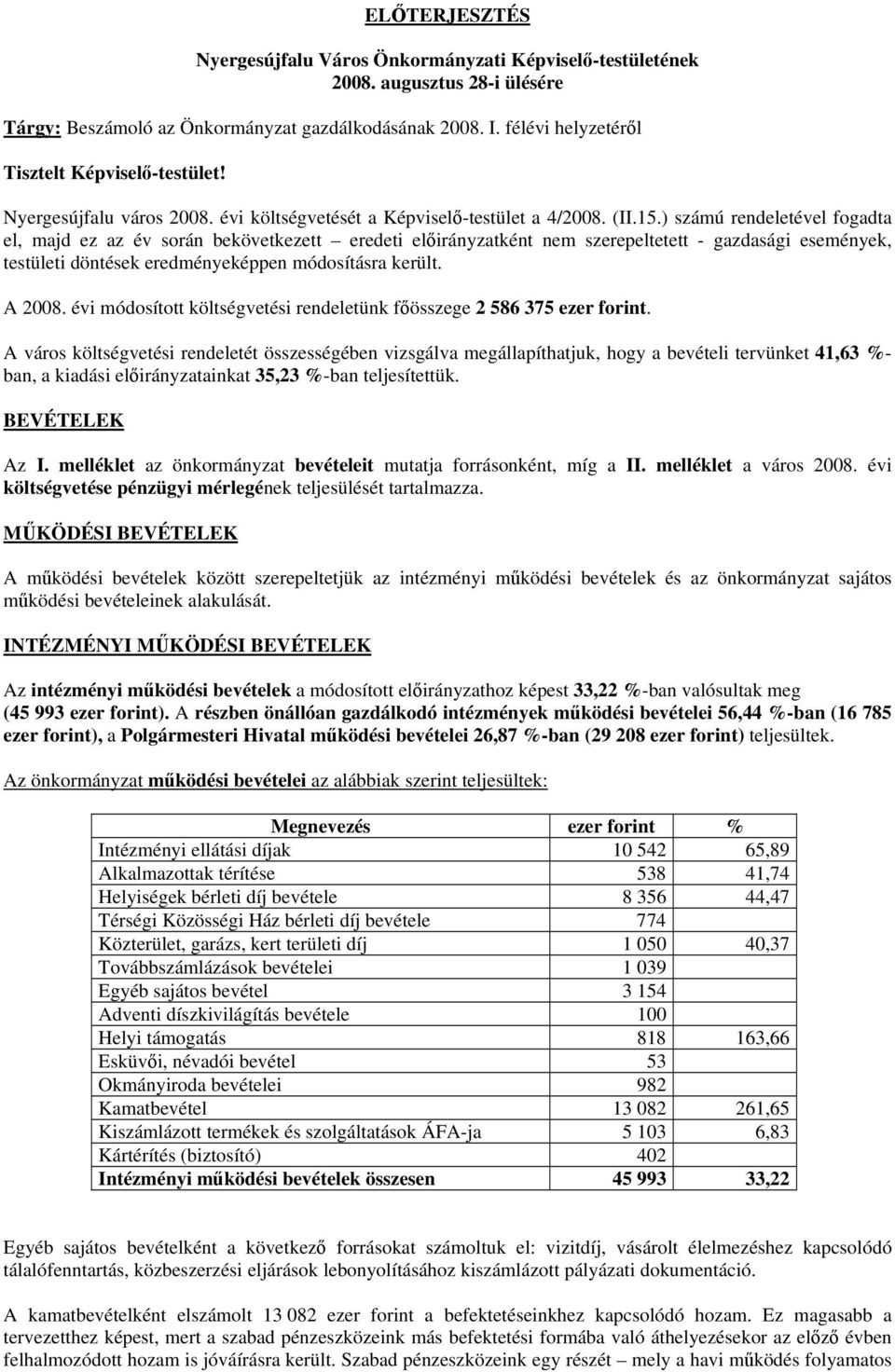 ) számú rendeletével fogadta el, majd ez az év során bekövetkezett eredeti előirányzatként nem szerepeltetett - gazdasági események, testületi döntések eredményeképpen módosításra került. A 2008.