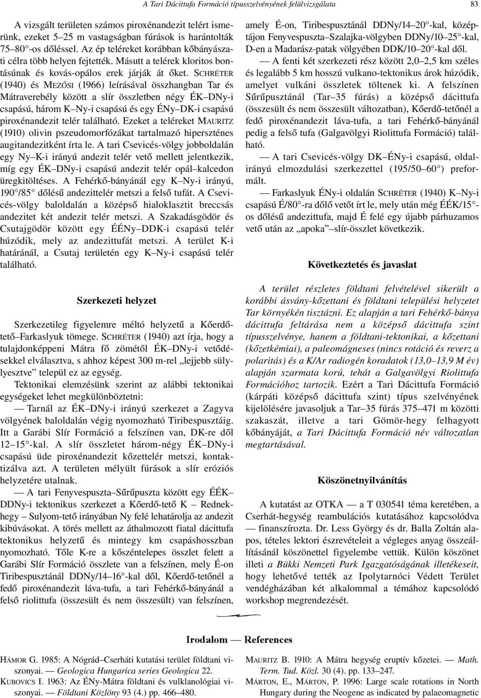 SCHRÉTER (1940) és MEZŐSI (1966) leírásával összhangban Tar és Mátraverebély között a slír összletben négy ÉK DNy-i csapású, három K Ny-i csapású és egy ÉNy DK-i csapású piroxénandezit telér