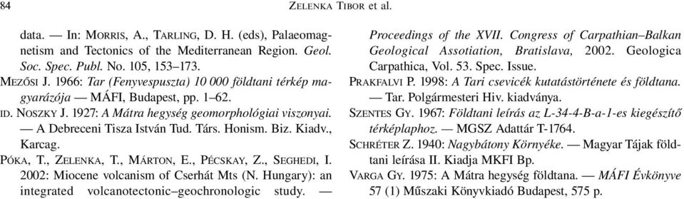 Kiadv., Karcag. PÓKA, T., ZELENKA, T., MÁRTON, E., PÉCSKAY, Z., SEGHEDI, I. 2002: Miocene volcanism of Cserhát Mts (N. Hungary): an integrated volcanotectonic geochronologic study.