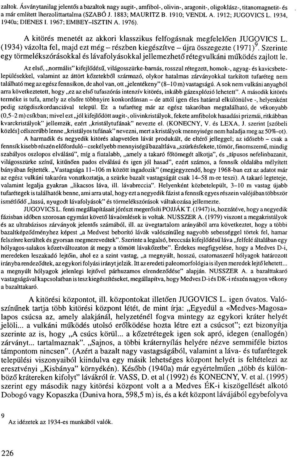 (1934) vázolta fel, majd ezt még - részben kiegészítve - újra összegezte (1971) 9. Szerinte egy törmelékszórásokkal és lávafolyásokkal jellemezhető rétegvulkáni működés zajlott le.