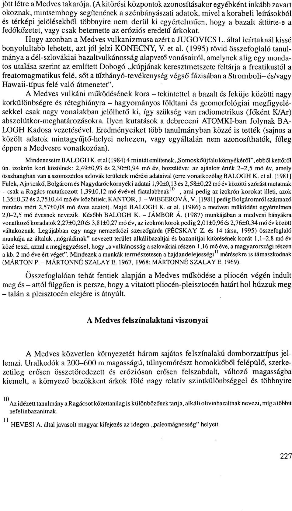 egyértelműen, hogy a bazalt áttörte-e a fedőkőzetet, vagy csak betemette az eróziós eredetű árkokat. Hogy azonban a Medves vulkanizmusa azért a JUGOVICS L.