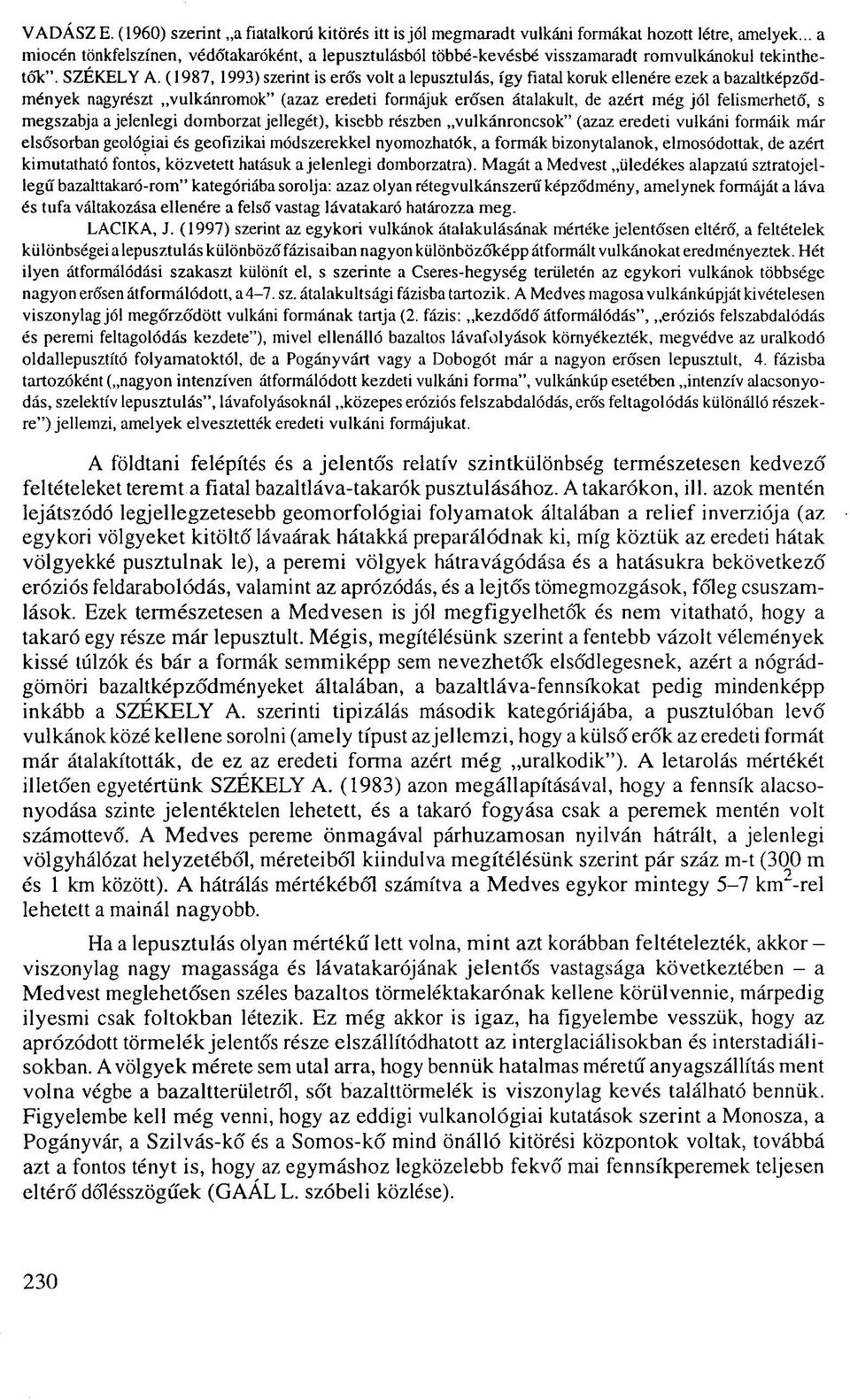 (1987, 1993) szerint is eró's volt a lepusztulás, így fiatal koruk ellenére ezek a bazaltképződmények nagyrészt vulkánromok" (azaz eredeti formájuk erősen átalakult, de azért még jól felismerhető, s