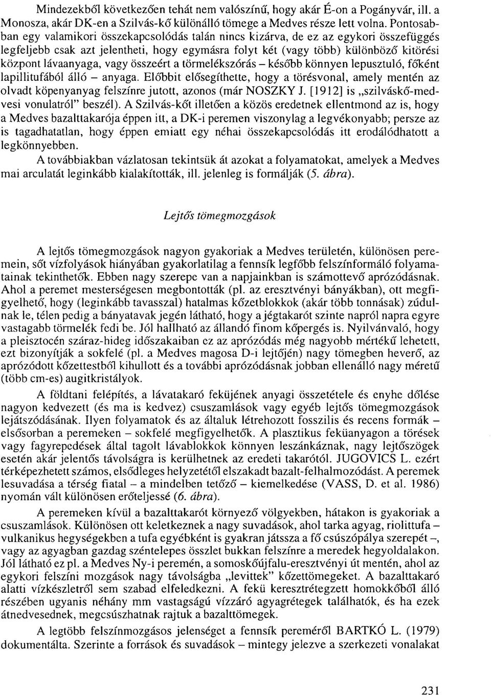 lávaanyaga, vagy összeért a törmelékszórás - később könnyen lepusztuló, főként lapillitufából álló - anyaga.