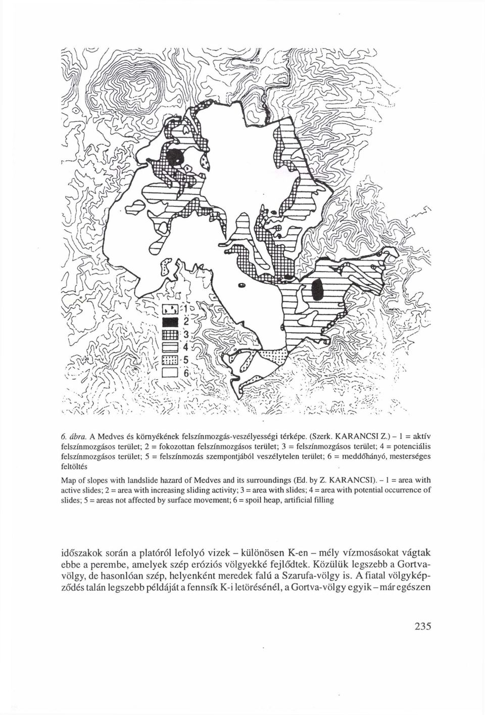 terület; 6 = meddőhányó, mesterséges feltöltés Map of slopes with landslide hazard of Medves and its surroundings (Ed. by Z. KARANCSI).