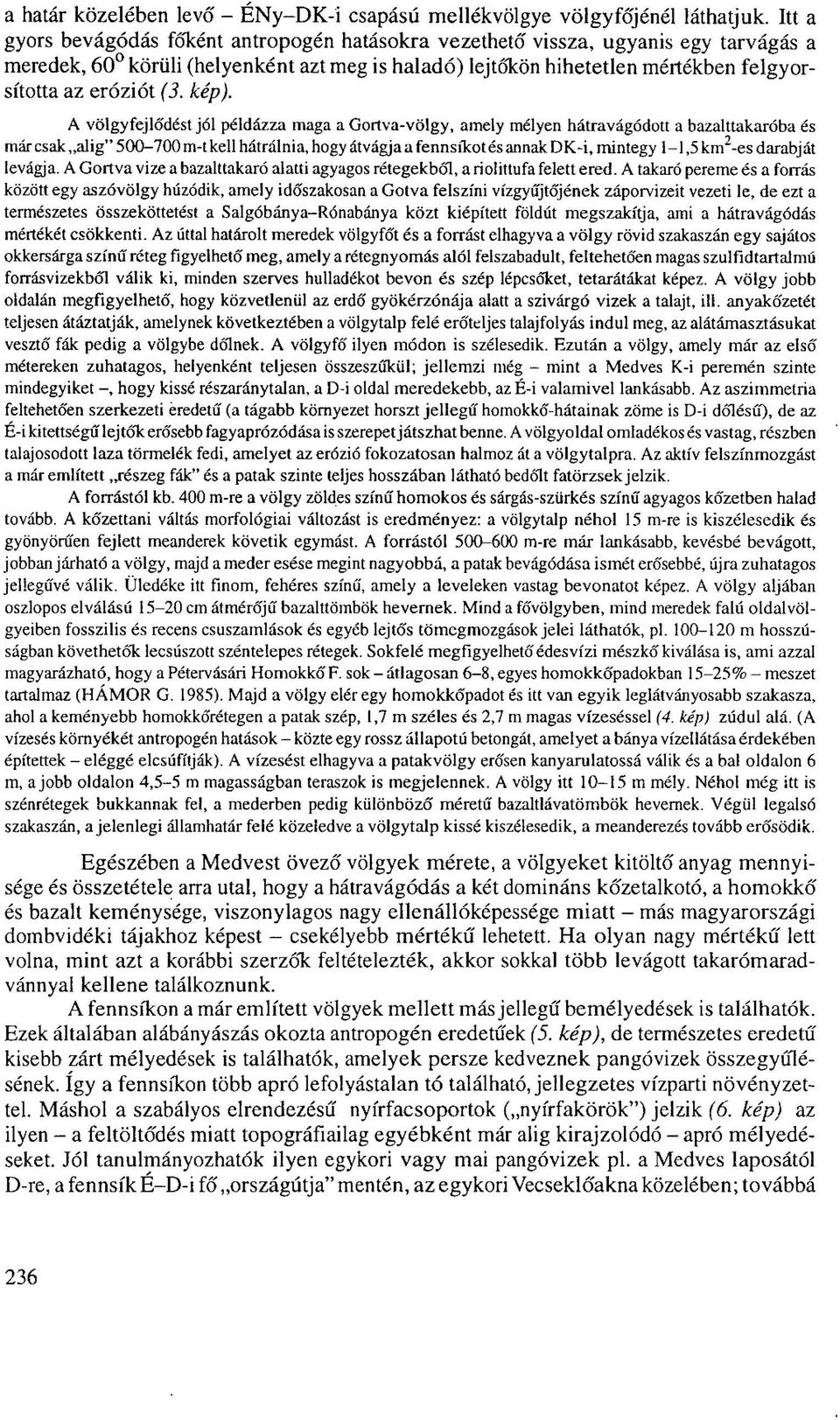 kép). A völgyfejlődést jól példázza maga a Gortva-völgy, amely mélyen hátravágódott a bazalttakaróba és már csak alig" 500-700 m-t kell hátrálnia, hogy átvágja a fennsíkot és annak DK-i, mintegy