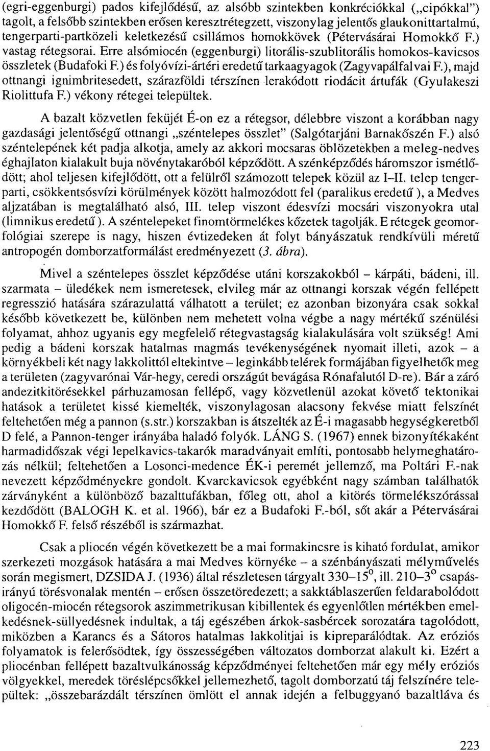 ) és folyóvízi-ártéri eredetű tarkaagyagok (Zagyvapálfal vai F.), majd ottnangi ignimbritesedett, szárazföldi térszínen lerakódott riodácit ártufák (Gyulakeszi Riolittufa F.