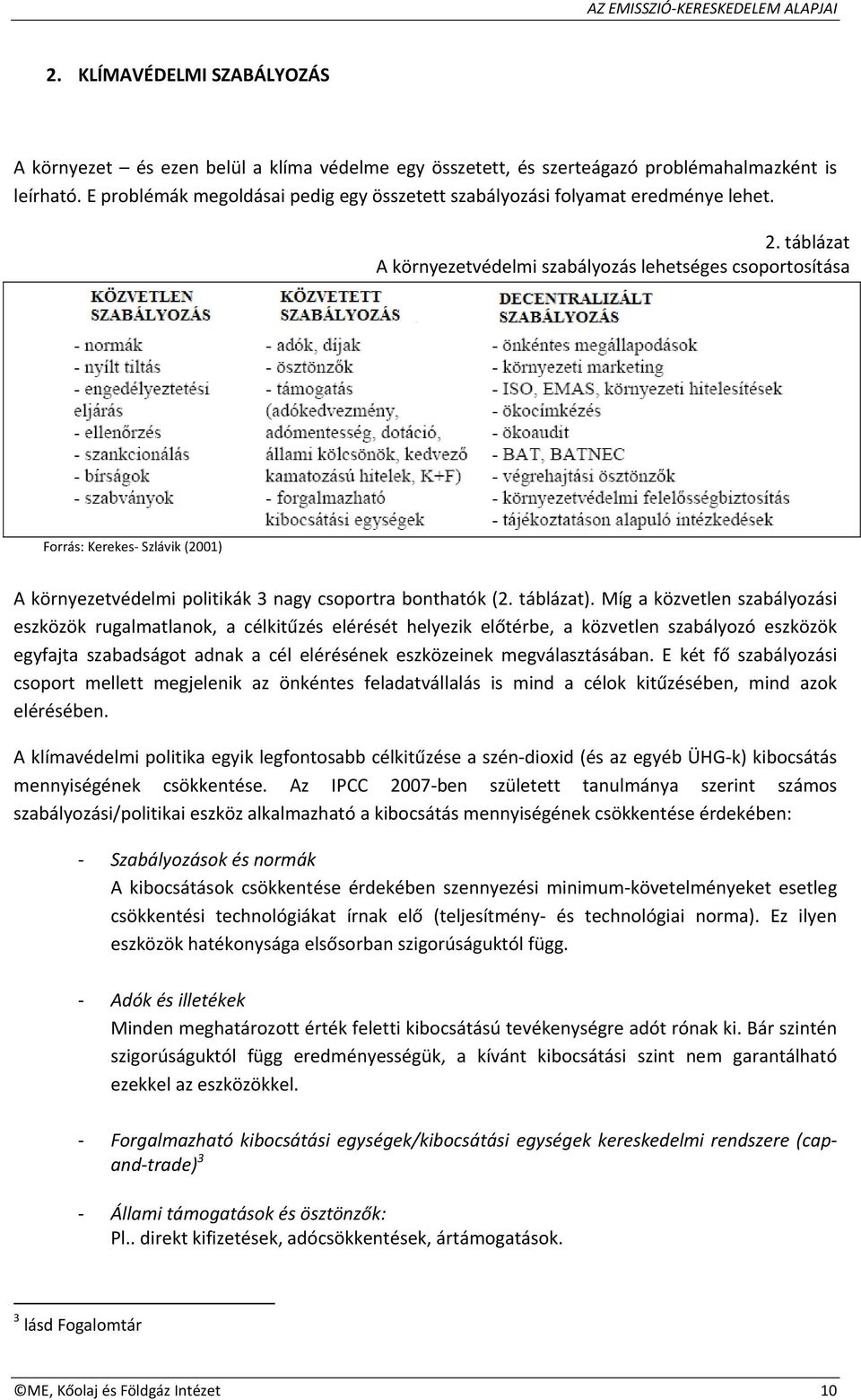 táblázat A környezetvédelmi szabályozás lehetséges csoportosítása Forrás: Kerekes Szlávik (2001) A környezetvédelmi politikák 3 nagy csoportra bonthatók (2. táblázat).