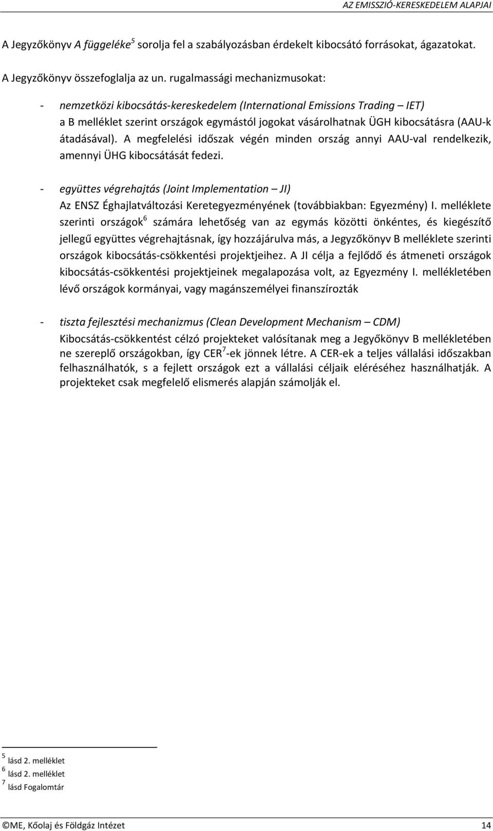 átadásával). A megfelelési időszak végén minden ország annyi AAU val rendelkezik, amennyi ÜHG kibocsátását fedezi.