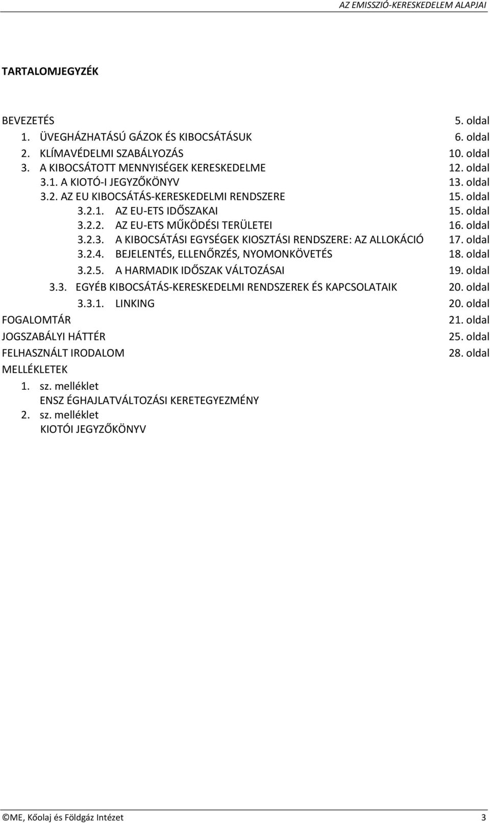 oldal 3.2.4. BEJELENTÉS, ELLENŐRZÉS, NYOMONKÖVETÉS 18. oldal 3.2.5. A HARMADIK IDŐSZAK VÁLTOZÁSAI 19. oldal 3.3. EGYÉB KIBOCSÁTÁS KERESKEDELMI RENDSZEREK ÉS KAPCSOLATAIK 20. oldal 3.3.1. LINKING 20.