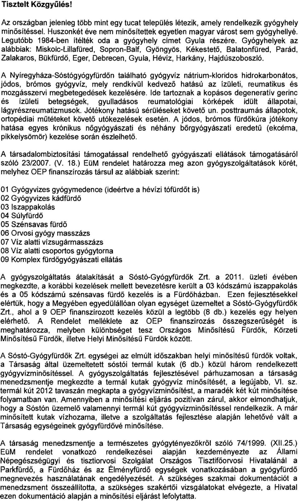 Gyógyhelyek az alábbiak: Miskolc-Lillafüred, Sopron-Balf, Gyöngyös, Kékestetö, Balatonfüred, Parád, Zalakaros, Bükfürdö, Eger, Debrecen, Gyula, Hévíz, Harkány, Hajdúszoboszló.