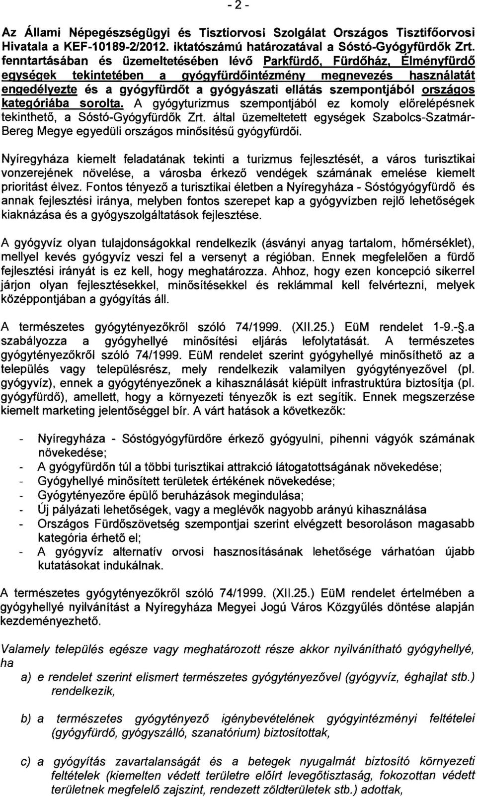 szempontjából országos kategóriába sorolta. A gyógyturizmus szempontjából ez komolyelőrelépésnek tekinthető, a Sóstó-Gyógyfürdők Zrt.