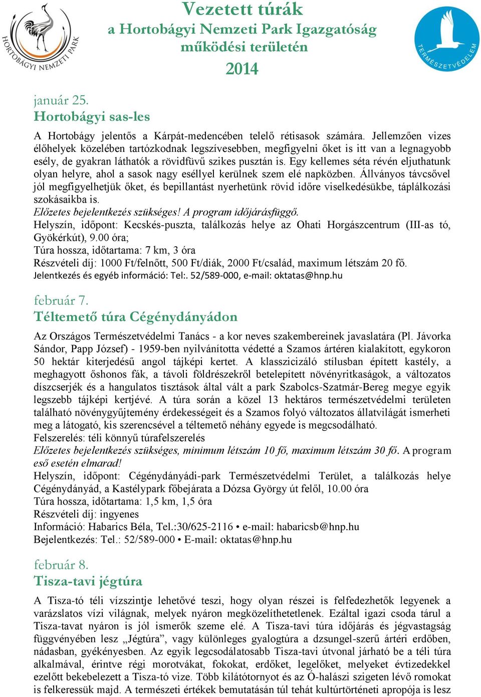 Egy kellemes séta révén eljuthatunk olyan helyre, ahol a sasok nagy eséllyel kerülnek szem elé napközben.