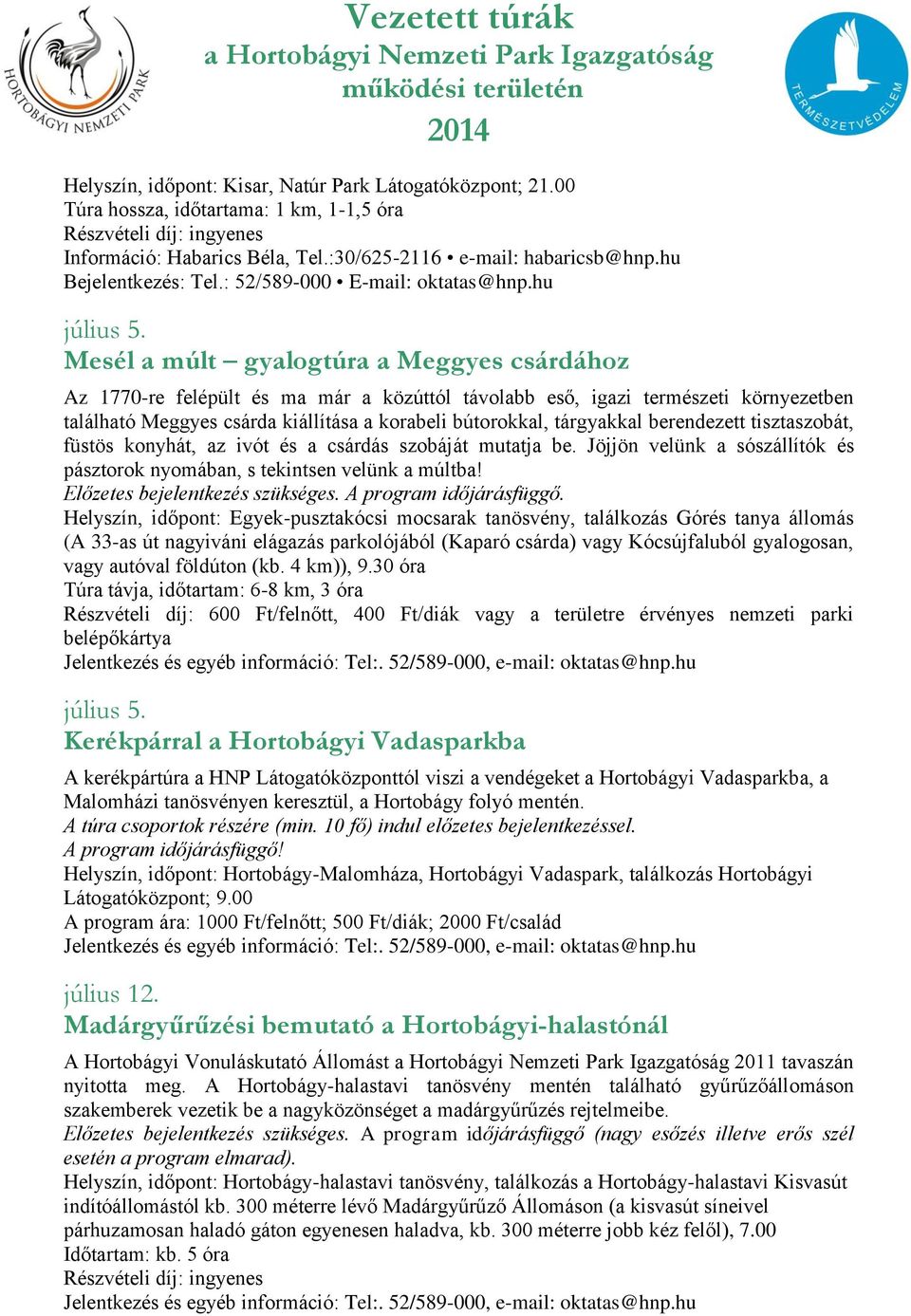 Mesél a múlt gyalogtúra a Meggyes csárdához Az 1770-re felépült és ma már a közúttól távolabb eső, igazi természeti környezetben található Meggyes csárda kiállítása a korabeli bútorokkal, tárgyakkal