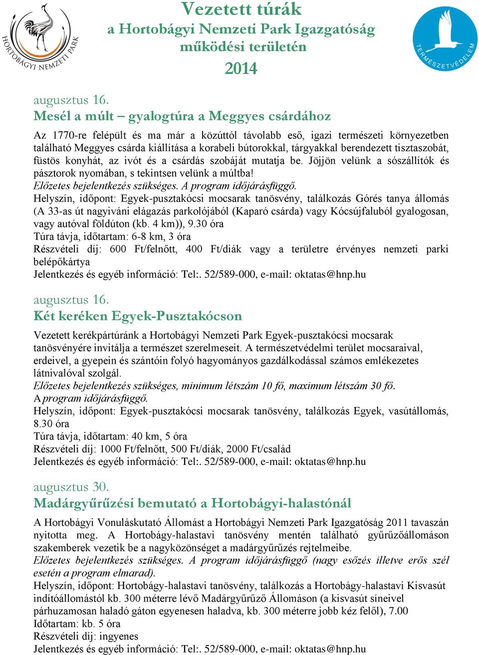 berendezett tisztaszobát, füstös konyhát, az ivót és a csárdás szobáját mutatja be. Jöjjön velünk a sószállítók és pásztorok nyomában, s tekintsen velünk a múltba! Előzetes bejelentkezés szükséges.