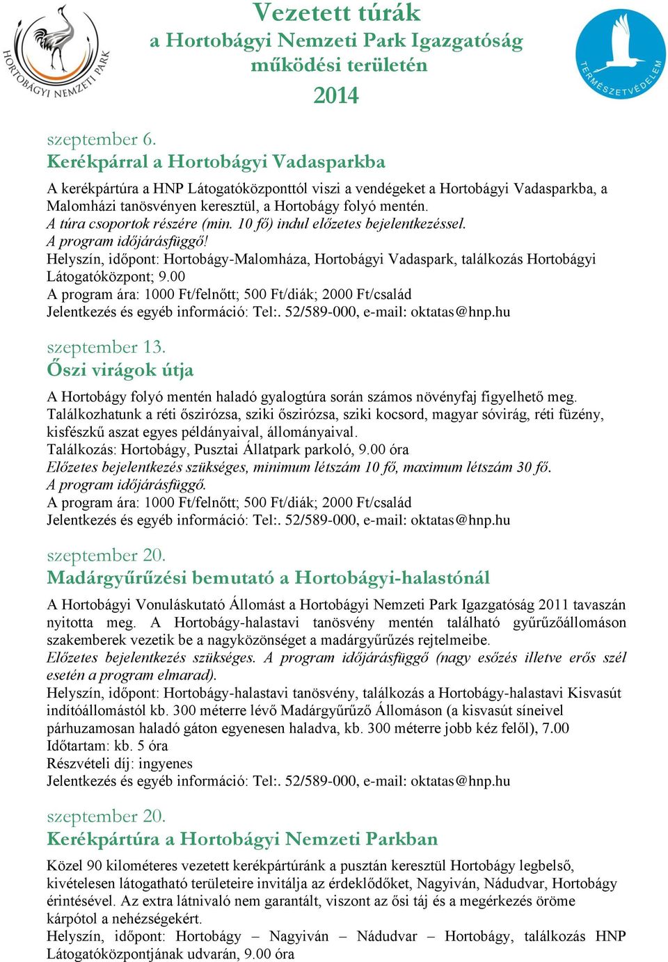 00 A program ára: 1000 Ft/felnőtt; 500 Ft/diák; 2000 Ft/család szeptember 13. Őszi virágok útja A Hortobágy folyó mentén haladó gyalogtúra során számos növényfaj figyelhető meg.